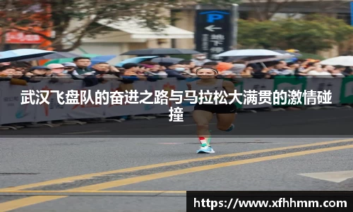 武汉飞盘队的奋进之路与马拉松大满贯的激情碰撞
