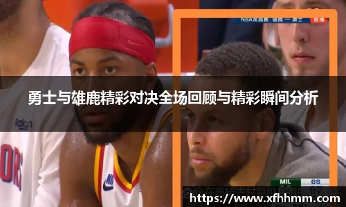 勇士与雄鹿精彩对决全场回顾与精彩瞬间分析